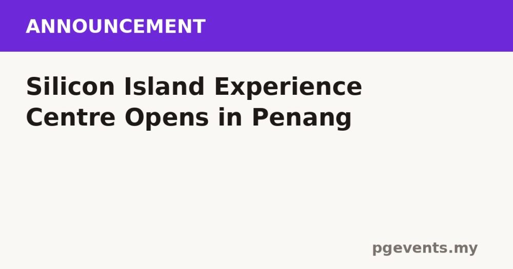 Silicon Island Experience Centre Opens in Penang